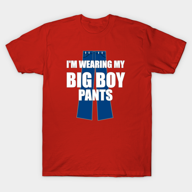 I'm Wearing My Big Boy Pants Big Boy Pants TShirt TeePublic